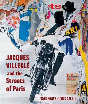 Jacques Villeglé and the Streets of Paris de Barnaby Conrad