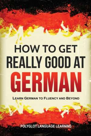 How to Get Really Good at German de Language Learning Polyglot