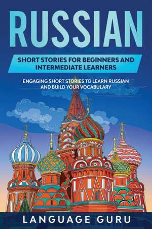 Russian Short Stories for Beginners and Intermediate Learners de Language Guru