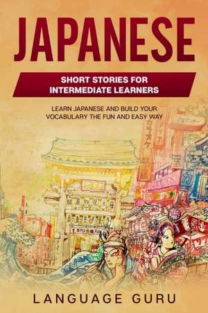 Japanese Short Stories for Intermediate Learners de Language Guru