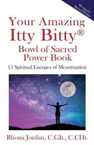 Your Amazing Itty Bitty(R) Bowl of Sacred Power Book: 15 Spiritual Energies of Menstruation de Rhona Jordan