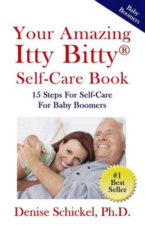 Your Amazing Itty Bitty(R) Self-Care Book: 15 Steps For Self-Care For Baby Boomers de Denise Schickel