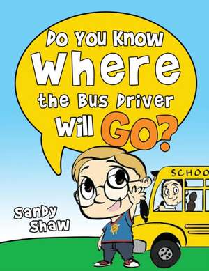 Do You Know Where The Bus Driver Will Go?: Revised Edition de Sandy Shaw