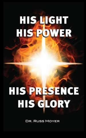 His Light, His Power, His Presence, His Glory de Russ Moyer