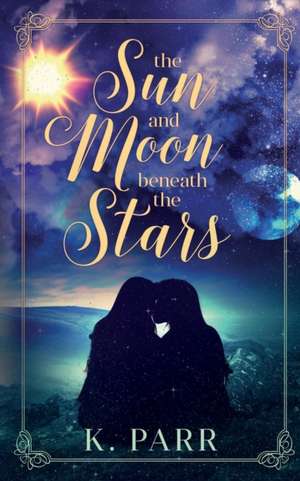 The Sun and Moon beneath the Stars de K. Parr