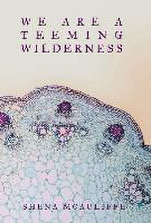 We Are a Teeming Wilderness de Shena McAuliffe