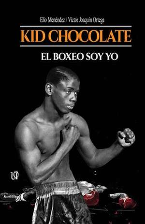 Kid Chocolate: El boxeo soy Yo de Víctor Joaquín Ortega