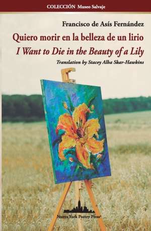 Quiero morir en la belleza de un lirio: I Want to Die in the Beauty of a Lily (Bilingual edition) de Francisco de Asís Fernández