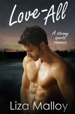 Love All- A Steamy Sports Romance de Liza Malloy