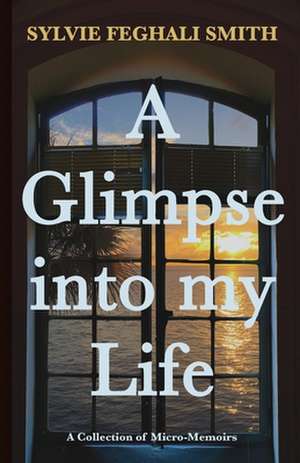 A Glimpse into my Life de Sylvie Feghali Smith