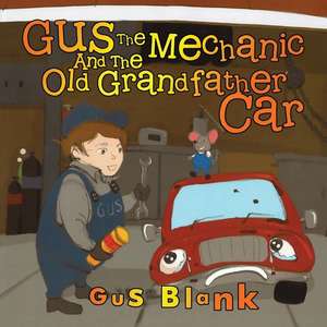 Gus the Mechanic and the Old Grandfather Car de Gus Blank