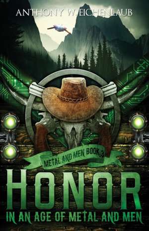 Honor in an Age of Metal and Men de Anthony W Eichenlaub