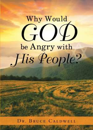 Why Would God be Angry with His People? de Bruce Caldwell