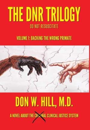 The DNR Trilogy: Volume 1: Backing the Wrong Primate de Don W. Hill