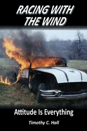 Racing With the Wind: Attitude Is Everything de Timothy C. Hall