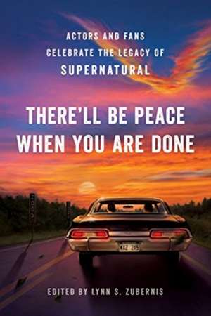 The There'll Be Peace When You Are Done: Actors and Fans Celebrate the Legacy of Supernatural de Lynn S. Zubernis