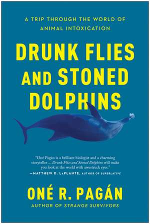 Drunk Flies and Stoned Dolphins: A Trip Through the World of Animal Intoxication de One R. Pagan