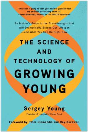 The Science and Technology of Growing Young: An Insider's Guide to the Breakthroughs that Will Dramatically Extend Our Lifespan... and What You Can Do Right Now de Sergey Young