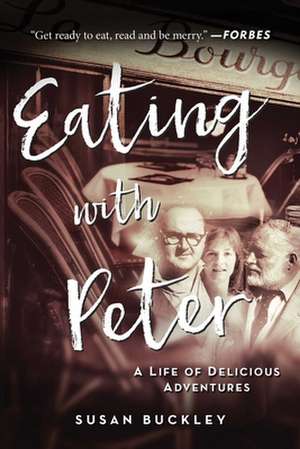 Eating with Peter: A Life of Delicious Adventures de Susan Buckley