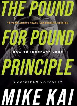 The Pound for Pound Principle: How to Increase Your God-Given Capacity de Mike Kai