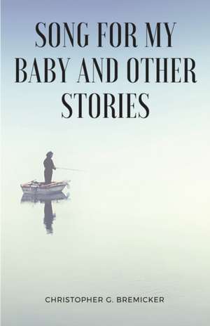 Song for My Baby and Other Stories de Christopher J. Bremicker