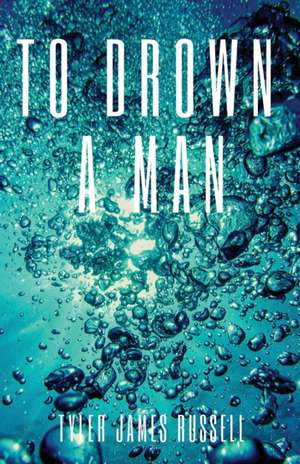 To Drown a Man de Tyler James Russell