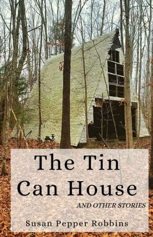 The Tin Can House and Other Stories de Susan Pepper Robbins