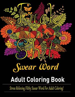 Swear Words Adult coloring book: Stress Relieving Filthy Swear Words for Adult Coloring! de Mainland Publisher