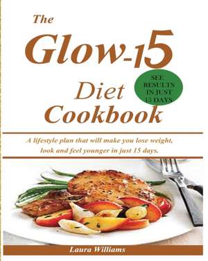 The Glow-15 Diet Cookbook de Laura Williams