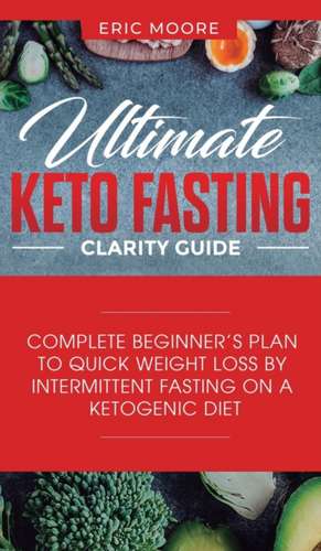 Ultimate Keto Fasting Clarity Guide de Eric Moore