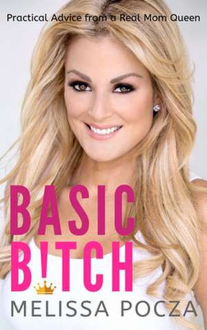 Basic Bitch: Practical Advice from a Real Mom Queen de Melissa Pocza