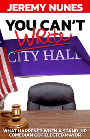 You Can't Write City Hall: What Happened When a Stand-Up Comedian Got Elected Mayor de Jeremy Nunes