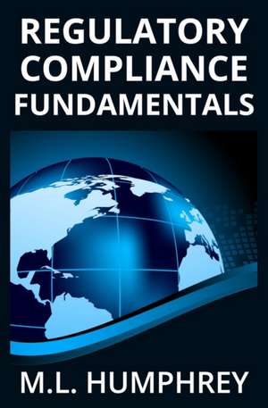 Regulatory Compliance Fundamentals de M. L. Humphrey