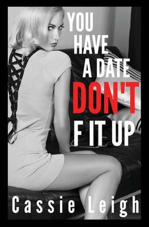 You Have a Date, Don't F It Up de Cassie Leigh