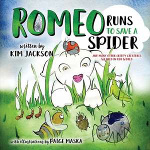 Romeo Runs to Save a Spider: And Many Other Creepy Creatures We Need In Our World de Kim Jackson