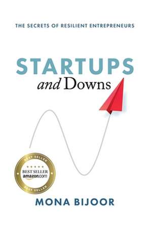 Startups and Downs: The Secrets of Resilient Entrepreneurs de Mona Bijoor