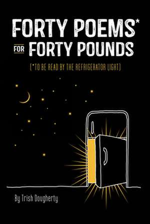 Forty Poems for Forty Pounds: Poems to Read by the Refrigerator Light de Trish Dougherty