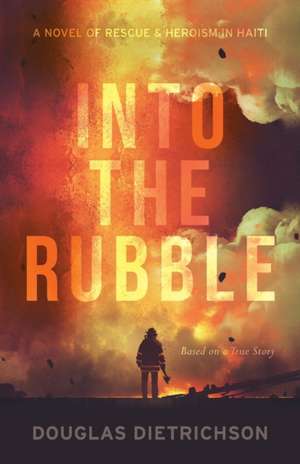 Into the Rubble de Douglas Dietrichson