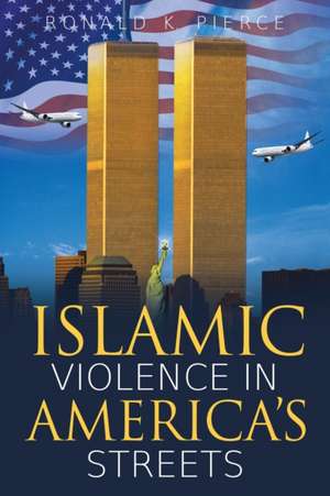 Islamic Violence in America's Streets de Ronald K. Pierce