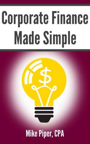 Corporate Finance Made Simple de Mike Piper