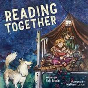 Reading Together – A Heartwarming Story About Bonding with Your Child Through the Love of Reading de Robert Broder