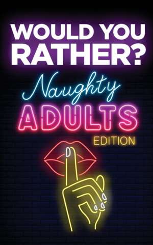 Would You Rather? Naughty Adults Edition de Your Quirky Aunt