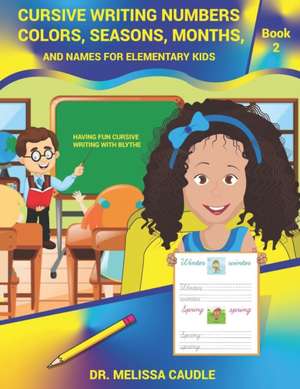 Cursive Writing Numbers, Colors, Seasons, Months, and Names for Elementary Kids: Book 2 Having Fun Cursive Writing with Blythe de Melissa Caudle