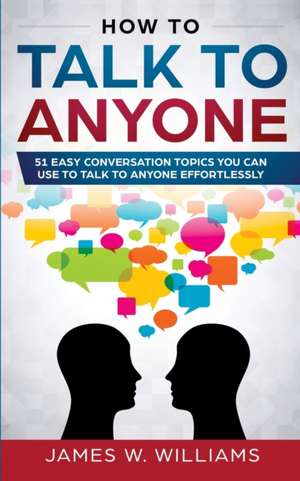 How To Talk To Anyone de James W. Williams