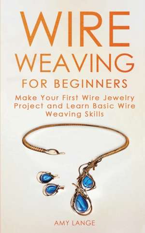 Wire Weaving for Beginners de Amy Lange