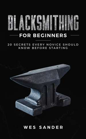 Blacksmithing for Beginners de Wes Sander