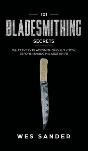 101 Bladesmithing Secrets de Wes Sander