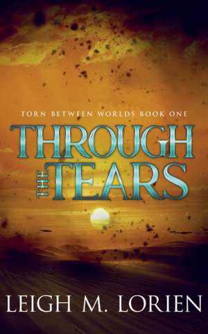 Through the Tears de Leigh M. Lorien