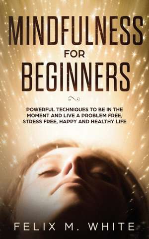 Mindfulness for Beginners de Felix M. White