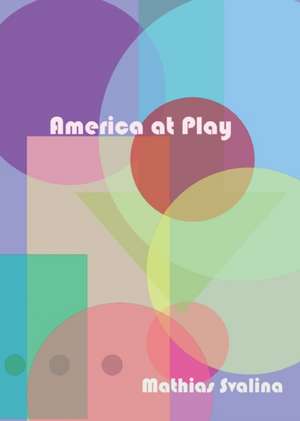 America At Play de Mathias Svalina